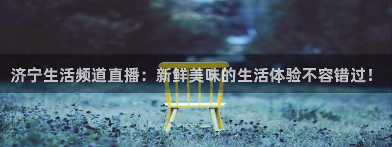 搜球直播吧：济宁生活频道直播：新鲜美味的生活体验不容错过！